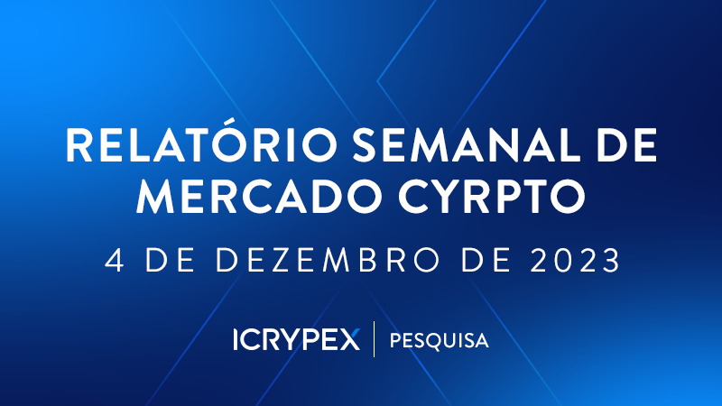 icrypex relatorio semanal do mercado criptografico 04-12-2023