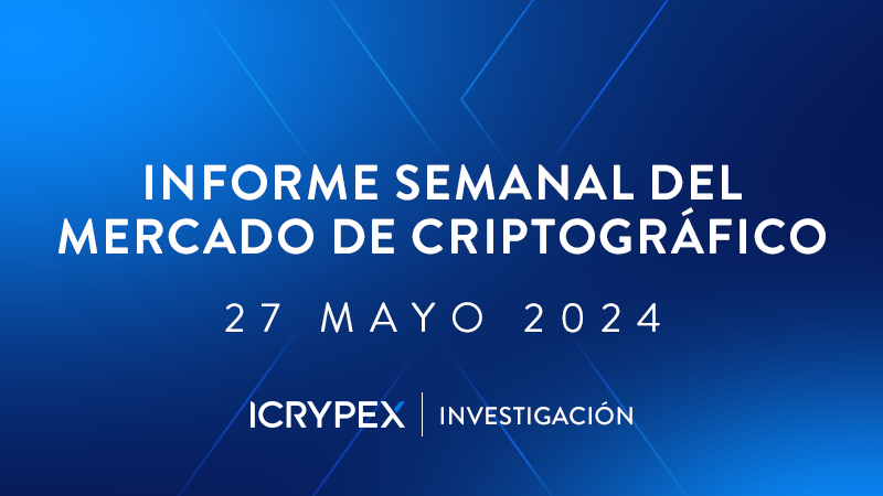 informe semanal del mercado de criptografico 27 mayo 2024